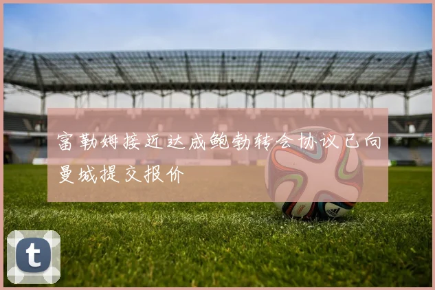 富勒姆接近达成鲍勃转会协议已向曼城提交报价